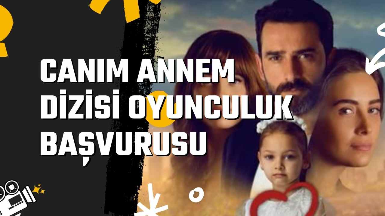 Canım Annem Dizisi Oyunculuk Başvurusu